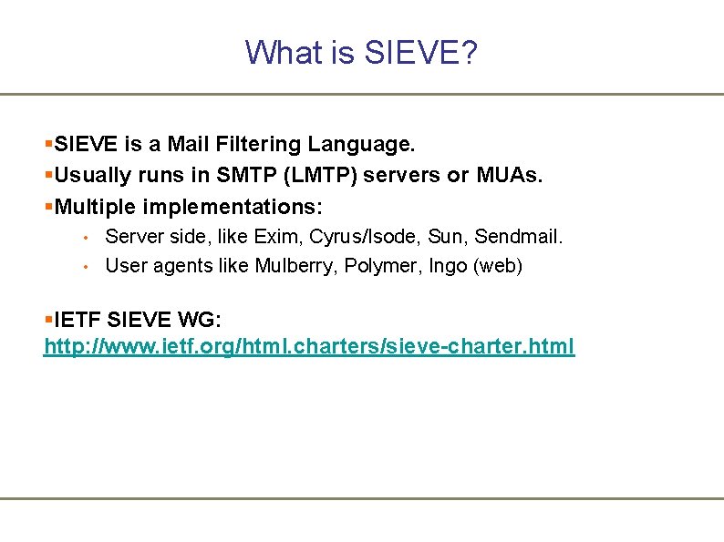 What is SIEVE? §SIEVE is a Mail Filtering Language. §Usually runs in SMTP (LMTP)