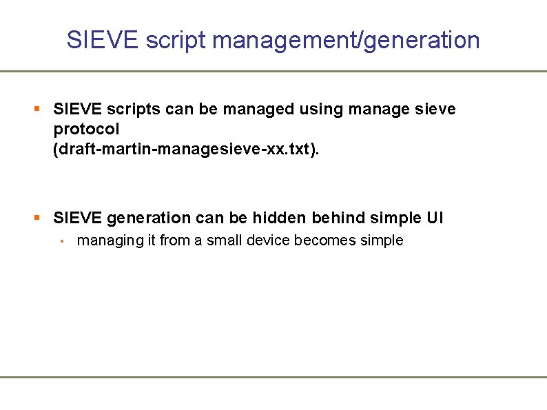 SIEVE script management/generation § SIEVE scripts can be managed using manage sieve protocol (draft-martin-managesieve-xx.