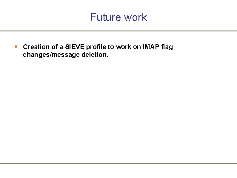 Future work § Creation of a SIEVE profile to work on IMAP flag changes/message