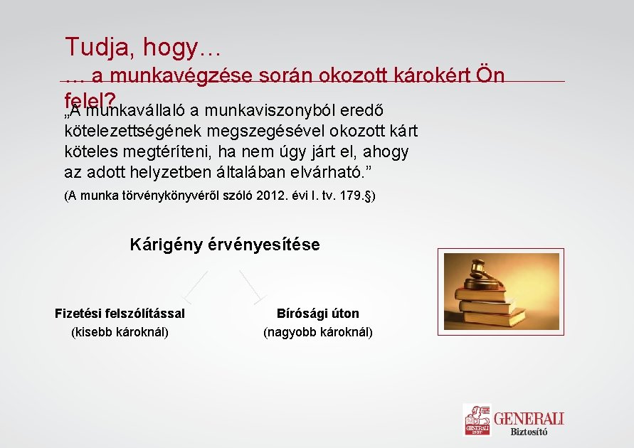 Tudja, hogy… … a munkavégzése során okozott károkért Ön felel? „A munkavállaló a munkaviszonyból