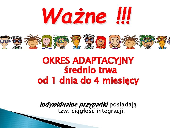 Ważne !!! OKRES ADAPTACYJNY średnio trwa od 1 dnia do 4 miesięcy Indywidualne przypadki