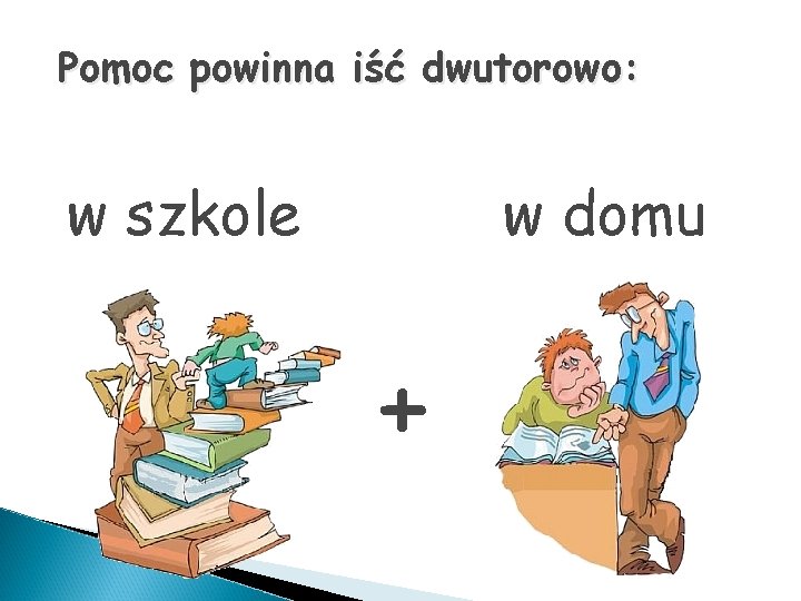 Pomoc powinna iść dwutorowo: w szkole w domu + 