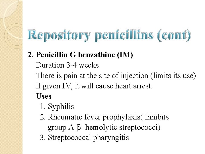 Repository penicillins (cont) 2. Penicillin G benzathine (IM) Duration 3 -4 weeks There is