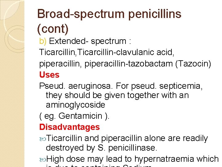 Broad-spectrum penicillins (cont) b) Extended- spectrum : Ticarcillin, Ticarcillin-clavulanic acid, piperacillin, piperacillin-tazobactam (Tazocin) Uses