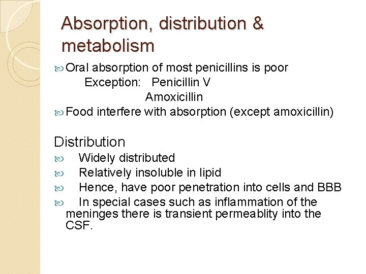 Absorption, distribution & metabolism Oral absorption of most penicillins is poor Exception: Penicillin V