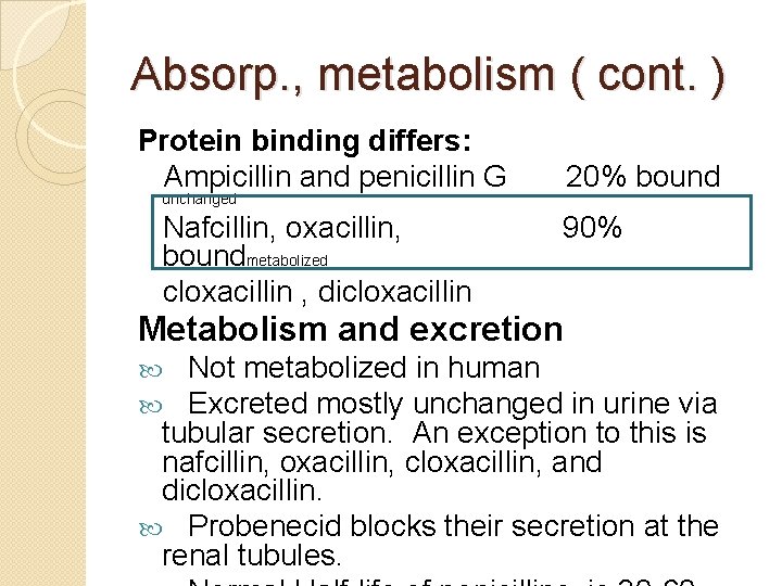 Absorp. , metabolism ( cont. ) Protein binding differs: Ampicillin and penicillin G 20%