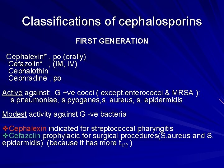 Classifications of cephalosporins FIRST GENERATION Cephalexin* , po (orally) Cefazolin* , (IM, IV) Cephalothin