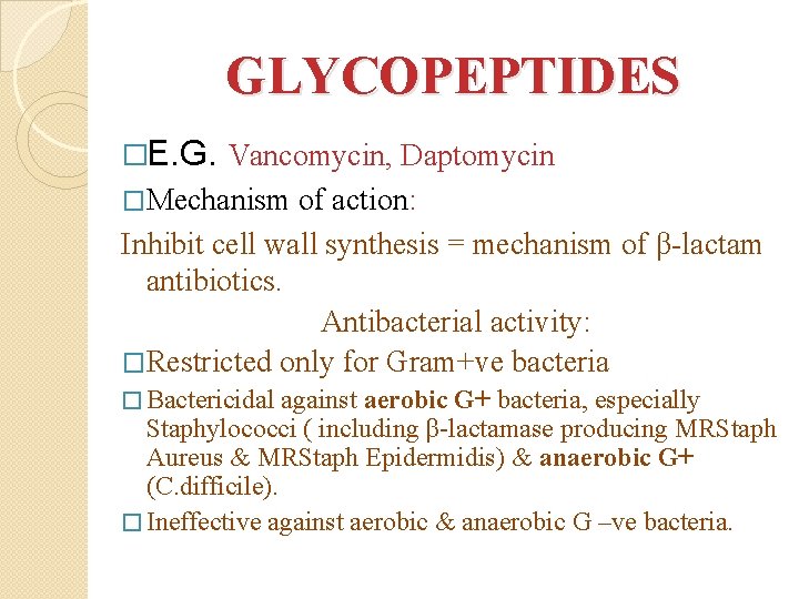 GLYCOPEPTIDES �E. G. Vancomycin, Daptomycin �Mechanism of action: Inhibit cell wall synthesis = mechanism