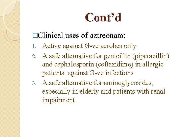 Cont’d �Clinical uses of aztreonam: Active against G-ve aerobes only 2. A safe alternative