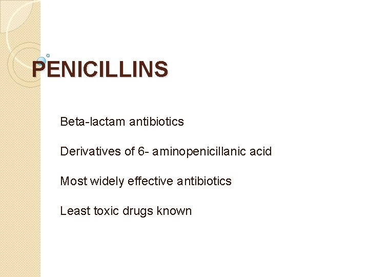PENICILLINS Beta-lactam antibiotics Derivatives of 6 - aminopenicillanic acid Most widely effective antibiotics Least
