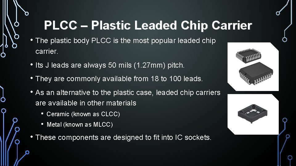 PLCC – Plastic Leaded Chip Carrier • The plastic body PLCC is the most