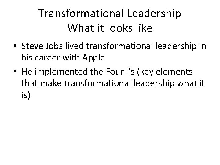 Transformational Leadership What it looks like • Steve Jobs lived transformational leadership in his