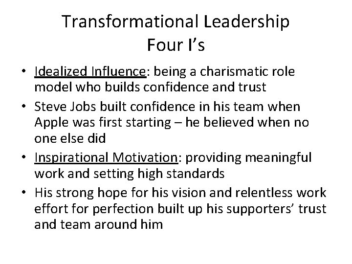 Transformational Leadership Four I’s • Idealized Influence: being a charismatic role model who builds