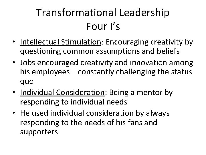 Transformational Leadership Four I’s • Intellectual Stimulation: Encouraging creativity by questioning common assumptions and