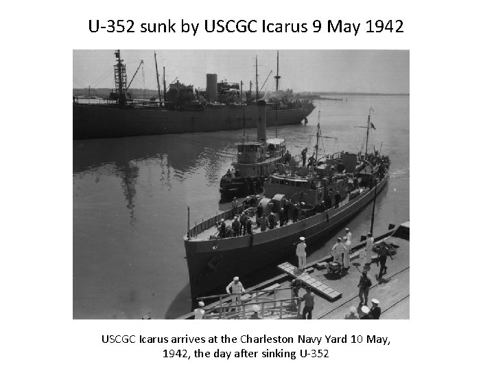 U-352 sunk by USCGC Icarus 9 May 1942 USCGC Icarus arrives at the Charleston