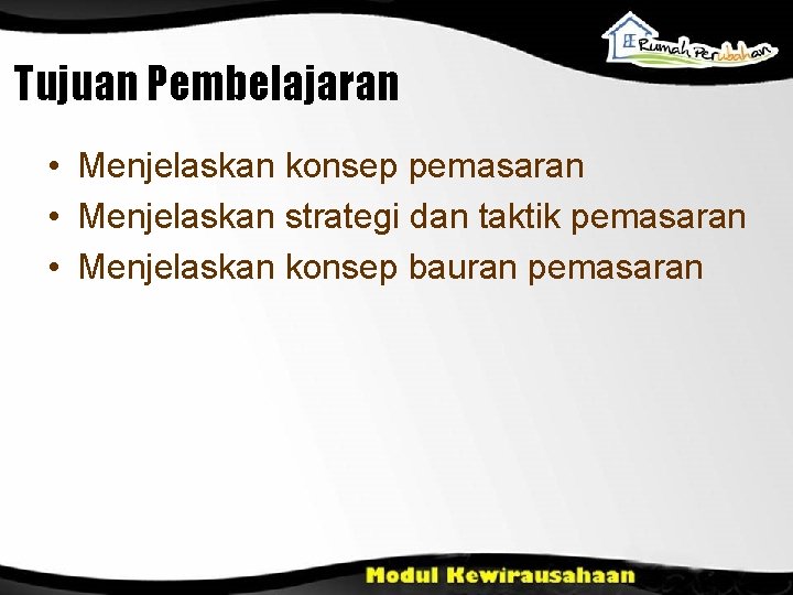 Tujuan Pembelajaran • Menjelaskan konsep pemasaran • Menjelaskan strategi dan taktik pemasaran • Menjelaskan