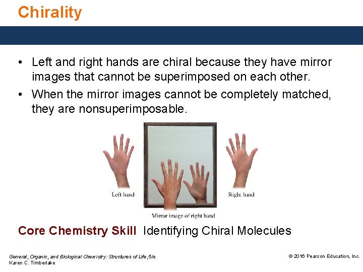 Chirality • Left and right hands are chiral because they have mirror images that