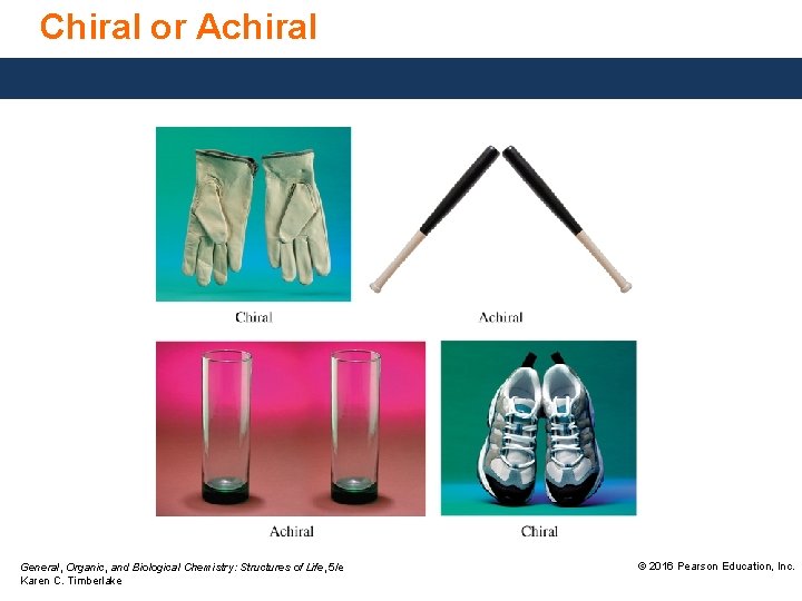 Chiral or Achiral General, Organic, and Biological Chemistry: Structures of Life, 5/e Karen C.