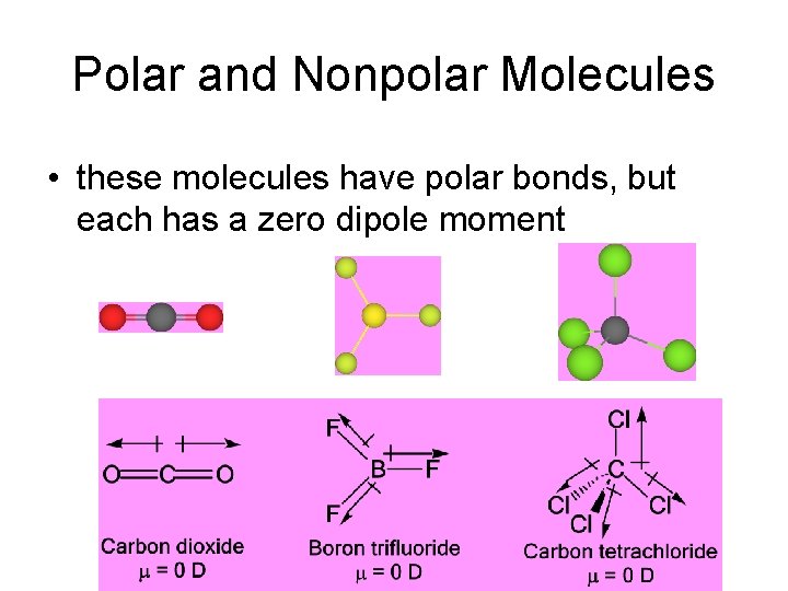 Polar and Nonpolar Molecules • these molecules have polar bonds, but each has a