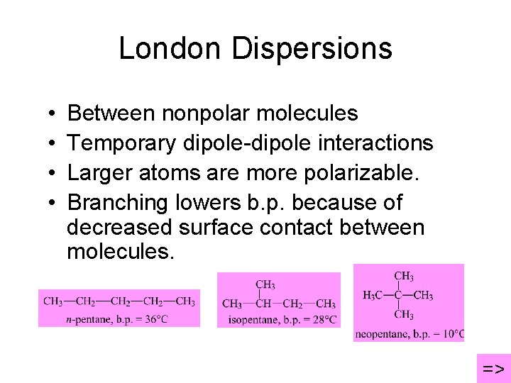 London Dispersions • • Between nonpolar molecules Temporary dipole-dipole interactions Larger atoms are more