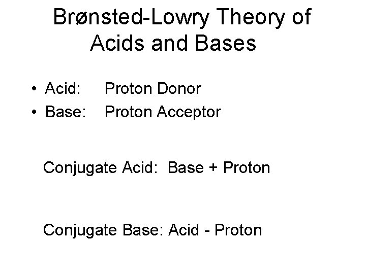 Brønsted-Lowry Theory of Acids and Bases • Acid: • Base: Proton Donor Proton Acceptor
