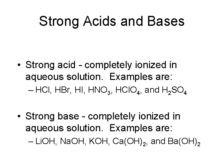 Strong Acids and Bases • Strong acid - completely ionized in aqueous solution. Examples