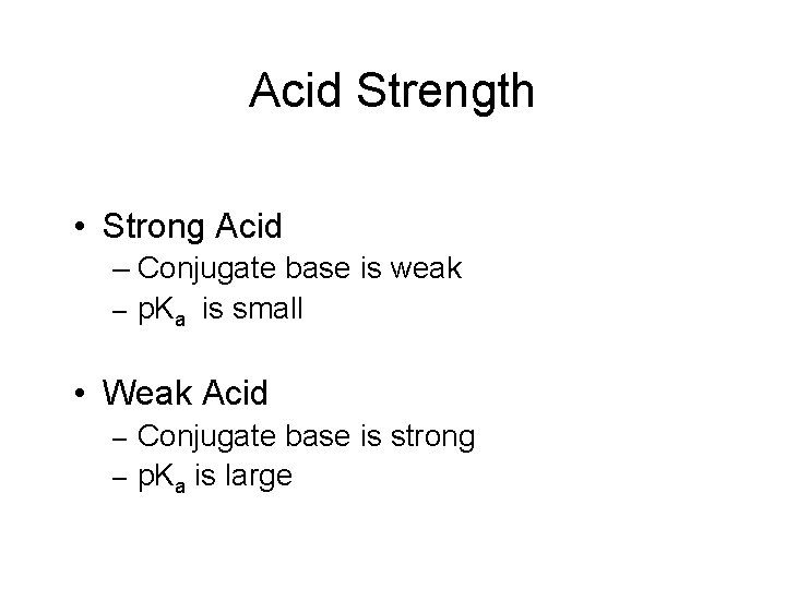 Acid Strength • Strong Acid – Conjugate base is weak – p. Ka is