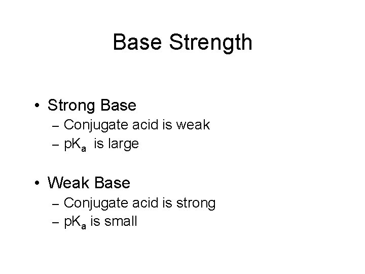 Base Strength • Strong Base Conjugate acid is weak – p. Ka is large