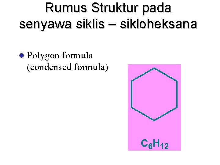 Rumus Struktur pada senyawa siklis – sikloheksana l Polygon formula (condensed formula) 