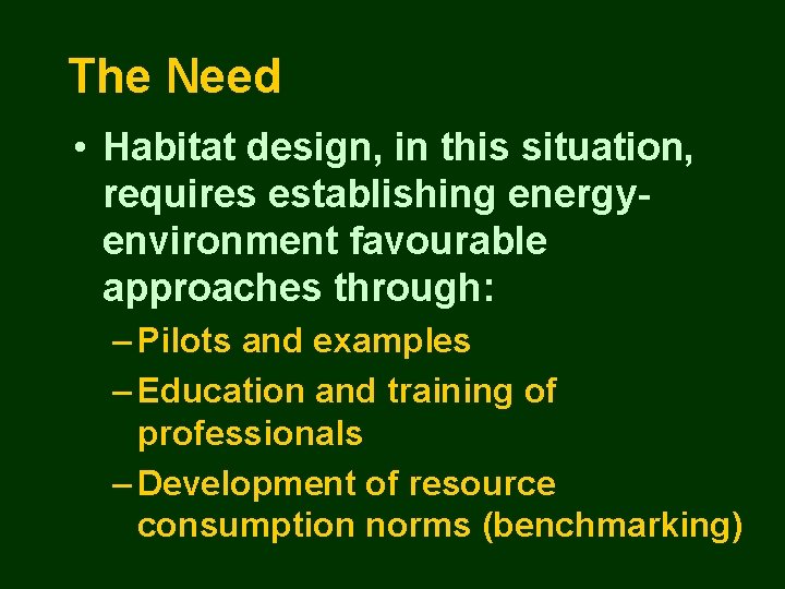 The Need • Habitat design, in this situation, requires establishing energyenvironment favourable approaches through: