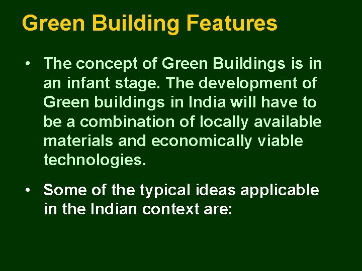 Green Building Features • The concept of Green Buildings is in an infant stage.