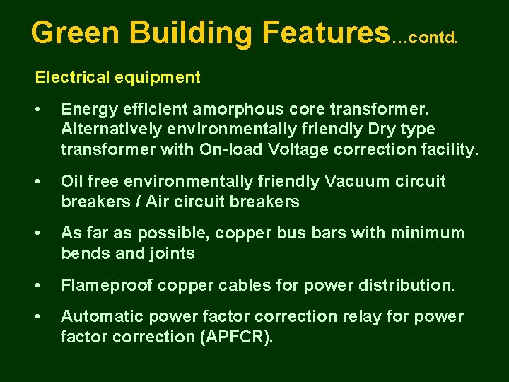 Green Building Features…contd. Electrical equipment • Energy efficient amorphous core transformer. Alternatively environmentally friendly