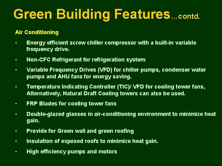 Green Building Features…contd. Air Conditioning • Energy efficient screw chiller compressor with a built-in