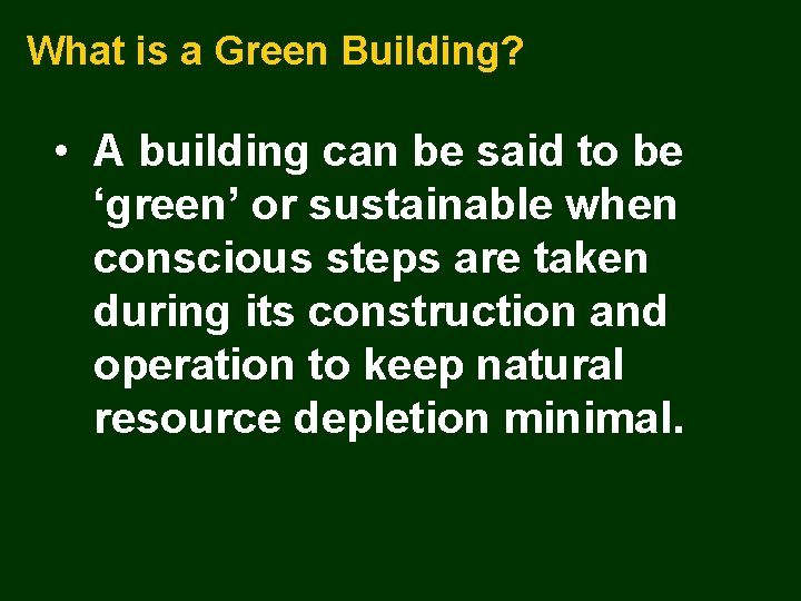 What is a Green Building? • A building can be said to be ‘green’