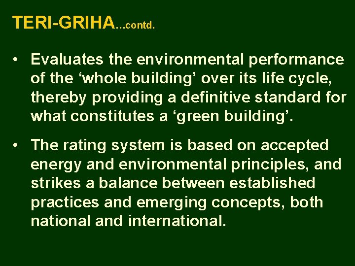 TERI-GRIHA…contd. • Evaluates the environmental performance of the ‘whole building’ over its life cycle,