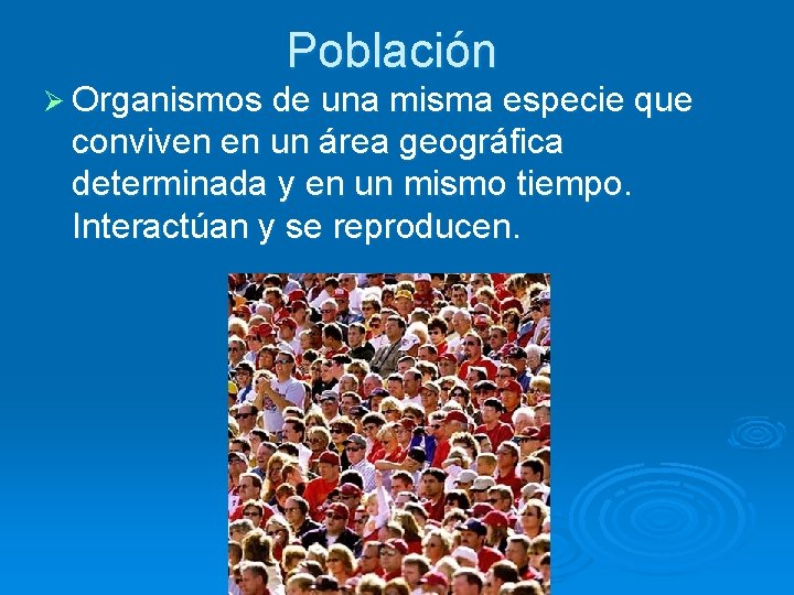 Población Ø Organismos de una misma especie que conviven en un área geográfica determinada