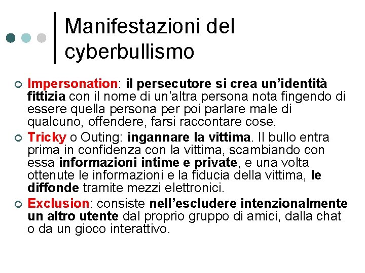 Manifestazioni del cyberbullismo ¢ ¢ ¢ Impersonation: il persecutore si crea un’identità fittizia con