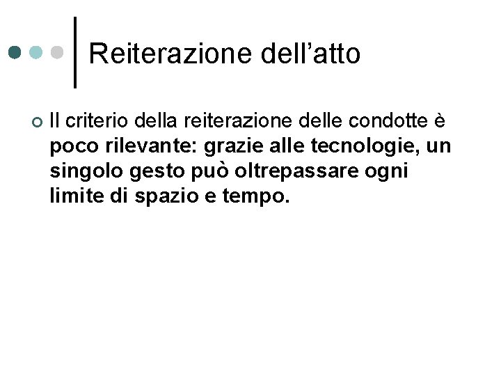 Reiterazione dell’atto ¢ Il criterio della reiterazione delle condotte è poco rilevante: grazie alle