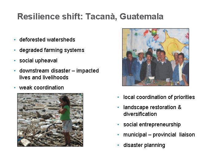 Resilience shift: Tacanà, Guatemala • deforested watersheds • degraded farming systems • social upheaval