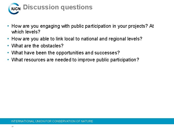 Discussion questions • How are you engaging with public participation in your projects? At