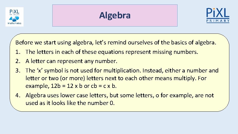 Algebra Before we start using algebra, let’s remind ourselves of the basics of algebra.