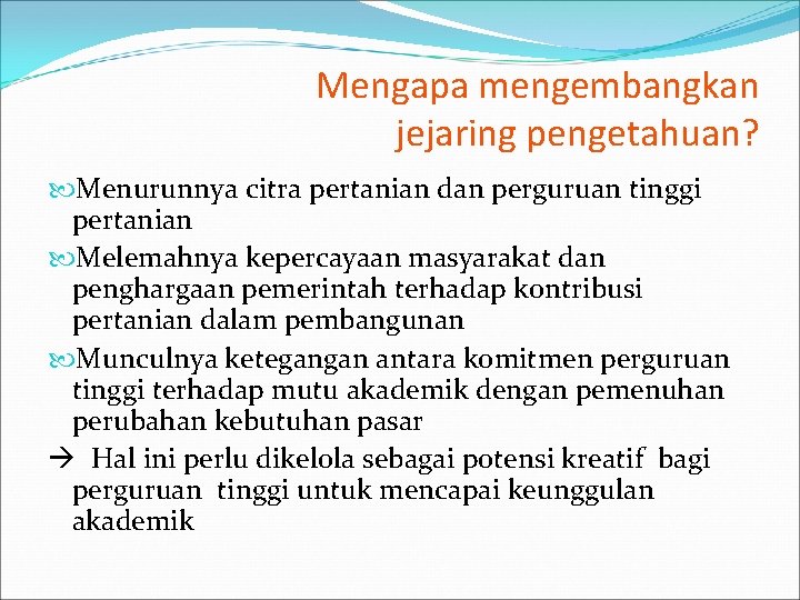 Mengapa mengembangkan jejaring pengetahuan? Menurunnya citra pertanian dan perguruan tinggi pertanian Melemahnya kepercayaan masyarakat