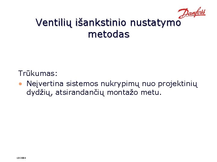 Ventilių išankstinio nustatymo metodas Trūkumas: • Neįvertina sistemos nukrypimų nuo projektinių dydžių, atsirandančių montažo