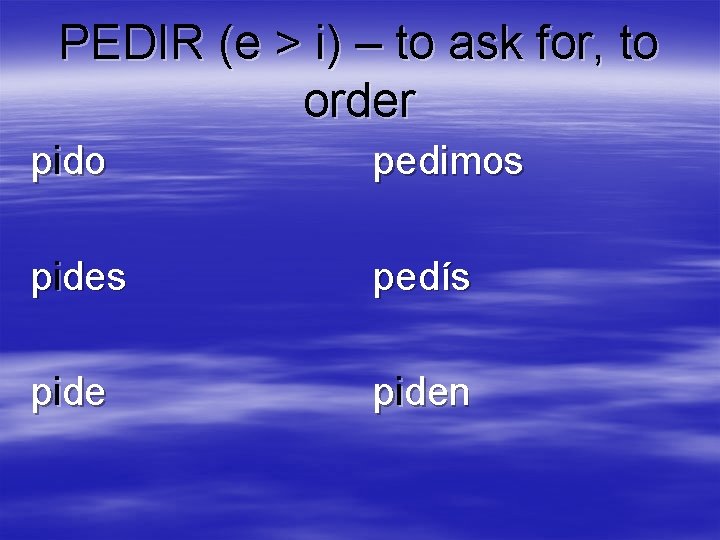 PEDIR (e > i) – to ask for, to order pido pedimos pides pedís