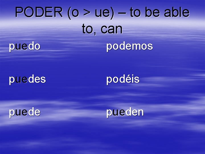 PODER (o > ue) – to be able to, can puedo podemos puedes podéis