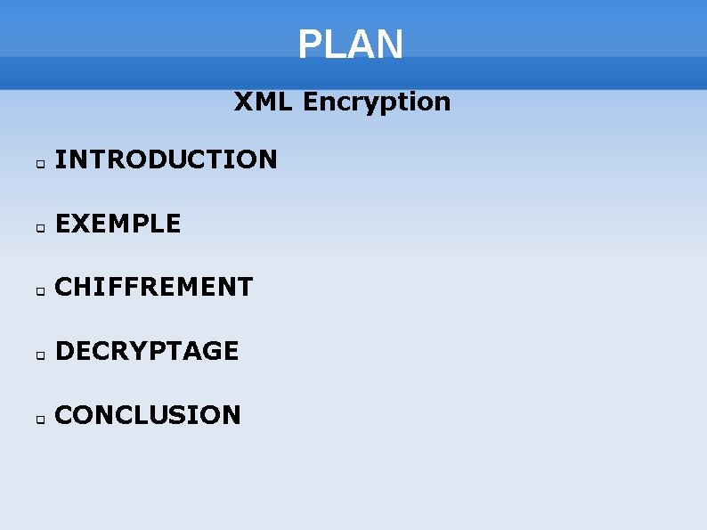 PLAN XML Encryption q INTRODUCTION q EXEMPLE q CHIFFREMENT q DECRYPTAGE q CONCLUSION 