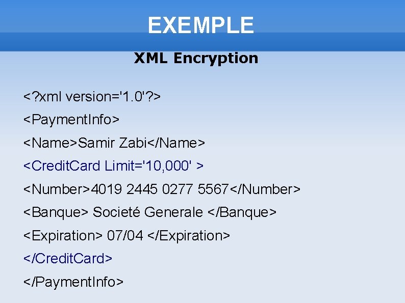 EXEMPLE XML Encryption <? xml version='1. 0'? > <Payment. Info> <Name>Samir Zabi</Name> <Credit. Card