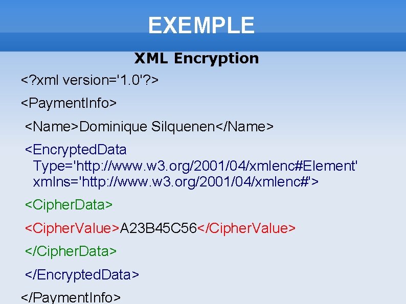 EXEMPLE XML Encryption <? xml version='1. 0'? > <Payment. Info> <Name>Dominique Silquenen</Name> <Encrypted. Data