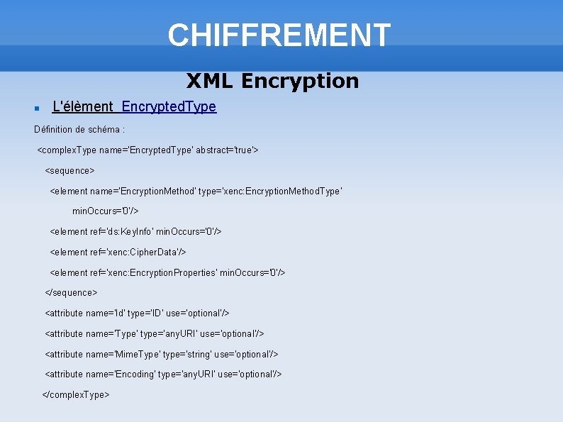 CHIFFREMENT XML Encryption L'élèment Encrypted. Type Définition de schéma : <complex. Type name='Encrypted. Type'