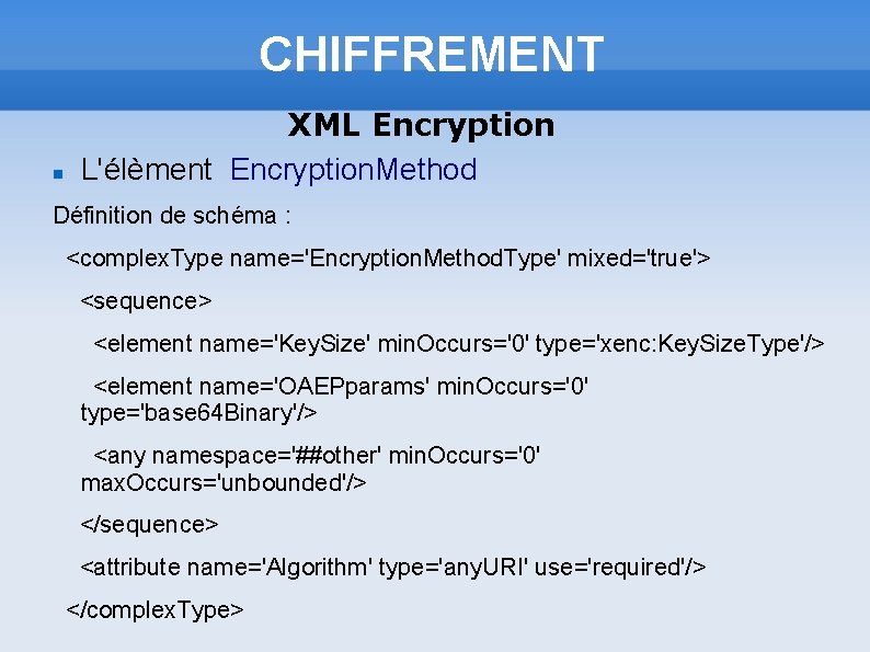 CHIFFREMENT XML Encryption L'élèment Encryption. Method Définition de schéma : <complex. Type name='Encryption. Method.
